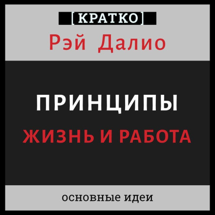 Принципы. Жизнь и работа. Рэй Далио. Кратко